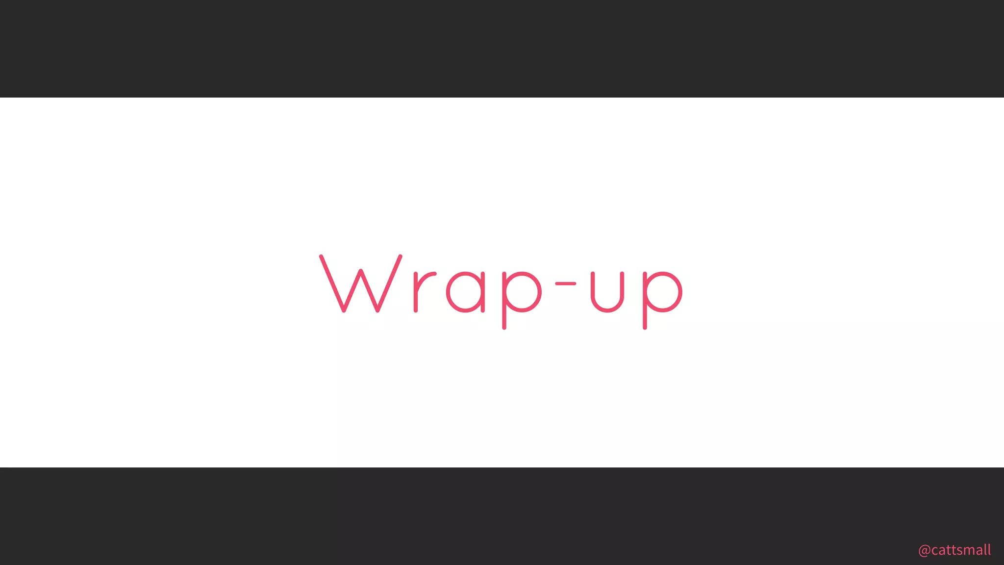 @cattsmall@cattsmall
Wrap-up
 
