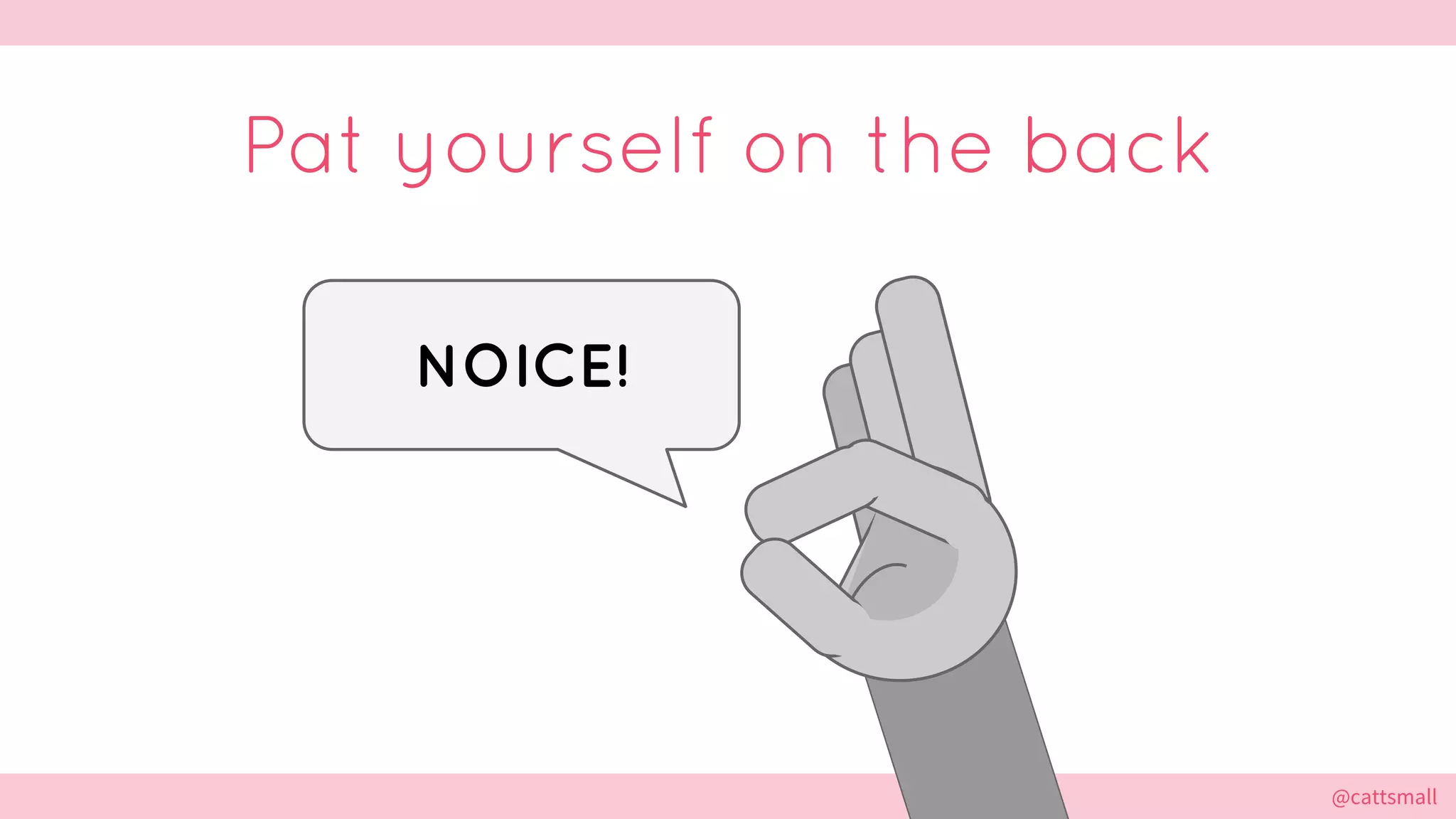 @cattsmall@cattsmall
Pat yourself on the back
NOICE!
 