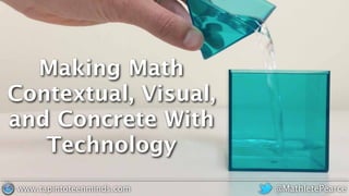 Making Math
Contextual, Visual,
and Concrete With
Technology
@MathletePearcewww.tapintoteenminds.com
 