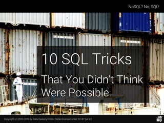 Copyright (c) 2009-2016 by Data Geekery GmbH. Slides licensed under CC BY SA 3.0
NoSQL? No, SQL!
10 SQL Tricks
That You Didn’t Think
Were Possible
 