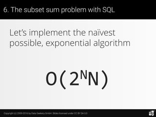 Copyright (c) 2009-2016 by Data Geekery GmbH. Slides licensed under CC BY SA 3.0
6. The subset sum problem with SQL
What i...