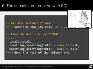 Copyright (c) 2009-2016 by Data Geekery GmbH. Slides licensed under CC BY SA 3.0
6. The subset sum problem with SQL
... fi...