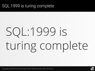 Copyright (c) 2009-2016 by Data Geekery GmbH. Slides licensed under CC BY SA 3.0
SQL:1999 is turing complete
 