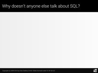 Copyright (c) 2009-2016 by Data Geekery GmbH. Slides licensed under CC BY SA 3.0
Why doesn’t anyone else talk about SQL?
¯_(シ)_/¯
 