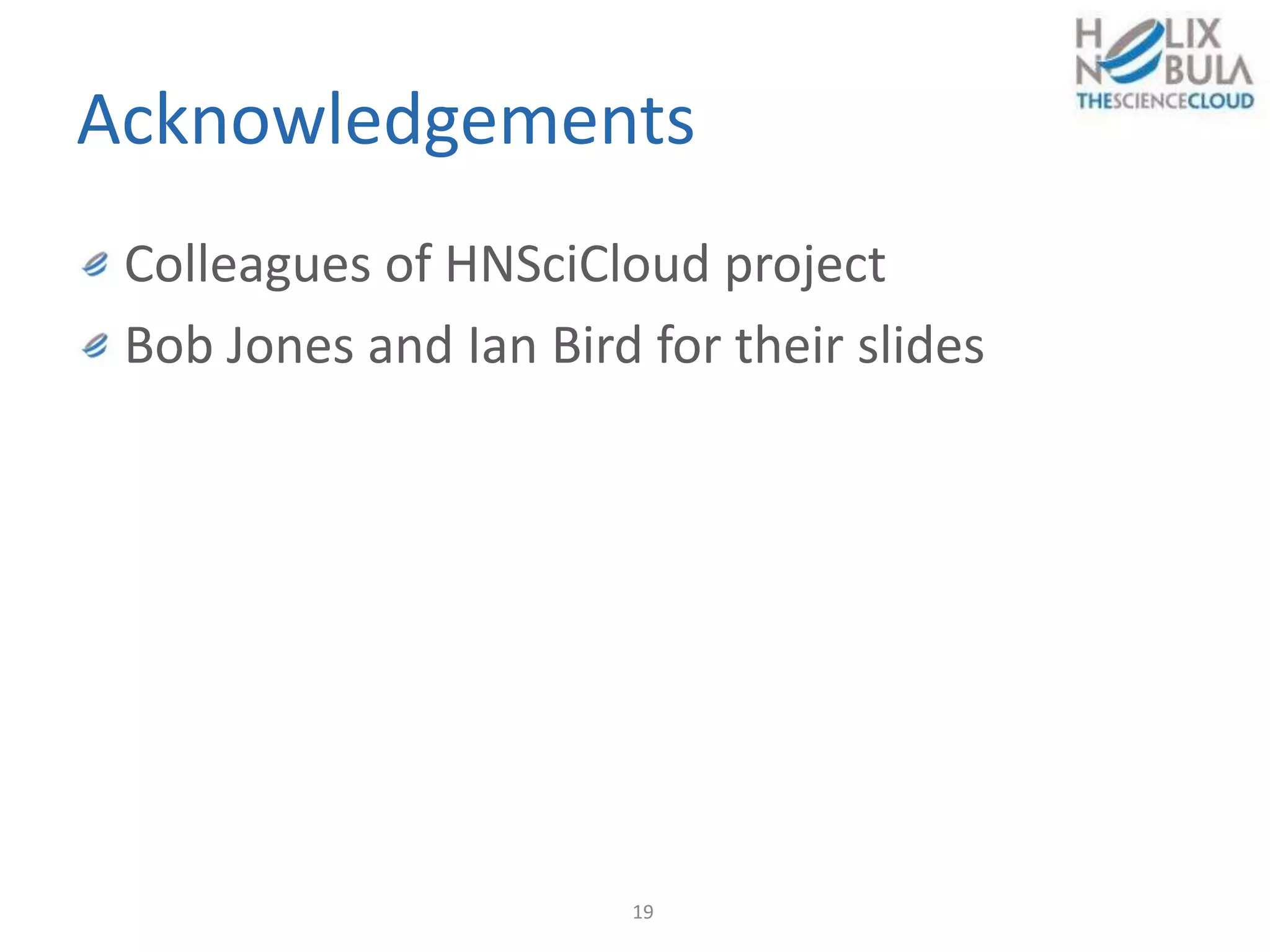 Acknowledgements
Colleagues of HNSciCloud project
Bob Jones and Ian Bird for their slides
19
 