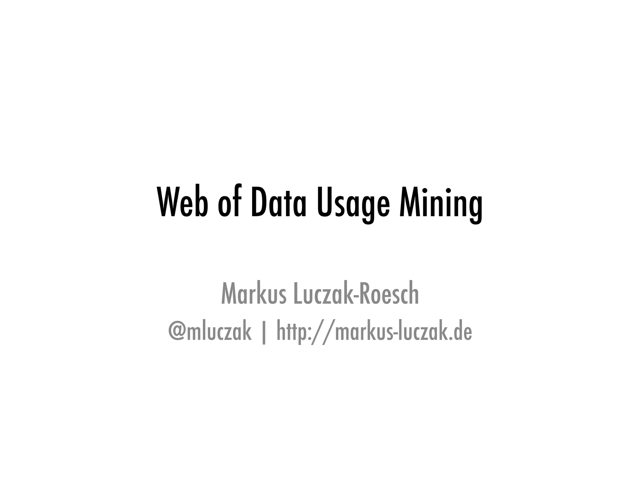 Web of Data Usage Mining
Markus Luczak-Roesch
@mluczak | http://markus-luczak.de
 