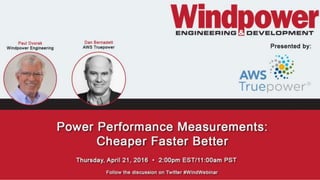 #WindWebinar
Dan Bernadett
Chief Engineer, AWS Truepower
Power Performance Measurements
Cheaper, Faster, Better!
 