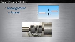 Proper	Coupling	Selec/on	
  Misalignment	
o Parallel	
 