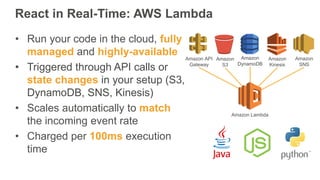 AWS Lambda
• Use AWS Lambda to clean and
massage incoming data
• Write code to load data sources
(S3, DynamoDB) automatica...