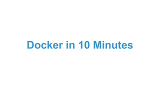 Docker in 10 Minutes
 