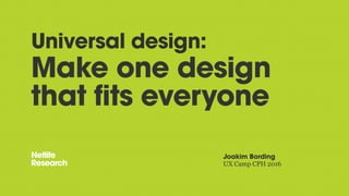 Universal design:
Make one design
that fits everyone
Joakim Bording
UX Camp CPH 2016
 