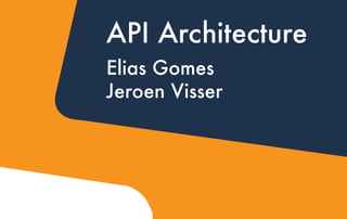 API Architecture
Elias Gomes
Jeroen Visser
 