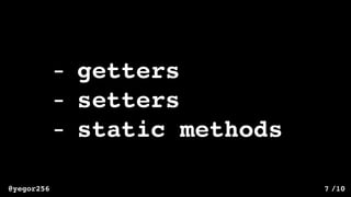 /10@yegor256 7
- getters
- setters
- static methods
 