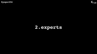 /10@yegor256 6
2.experts