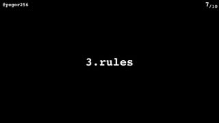 /10@yegor256 7
3.rules