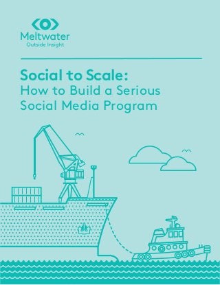 Social to Scale:
How to Build a Serious
Social Media Program
 