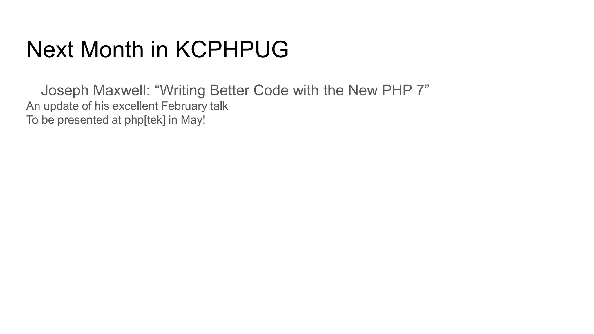 Next Month in KCPHPUG
Joseph Maxwell: “Writing Better Code with the New PHP 7”
An update of his excellent February talk
To be presented at php[tek] in May!
 