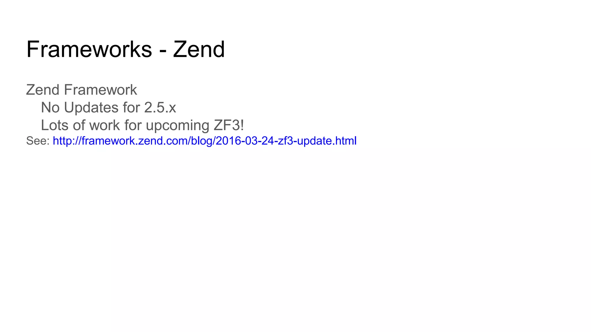 Frameworks - Zend
Zend Framework
No Updates for 2.5.x
Lots of work for upcoming ZF3!
See: http://framework.zend.com/blog/2016-03-24-zf3-update.html
 