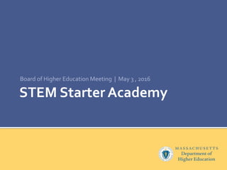 STEM Starter Academy
Board of Higher Education Meeting | May 3 , 2016
 
