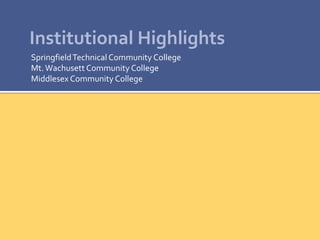 Institutional Highlights
SpringfieldTechnical Community College
Mt.Wachusett Community College
Middlesex Community College
 