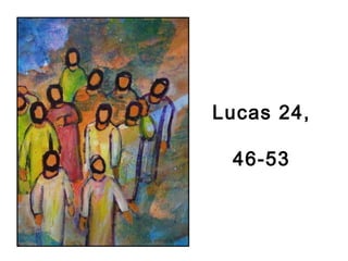 Lucas 24,
46-53
 