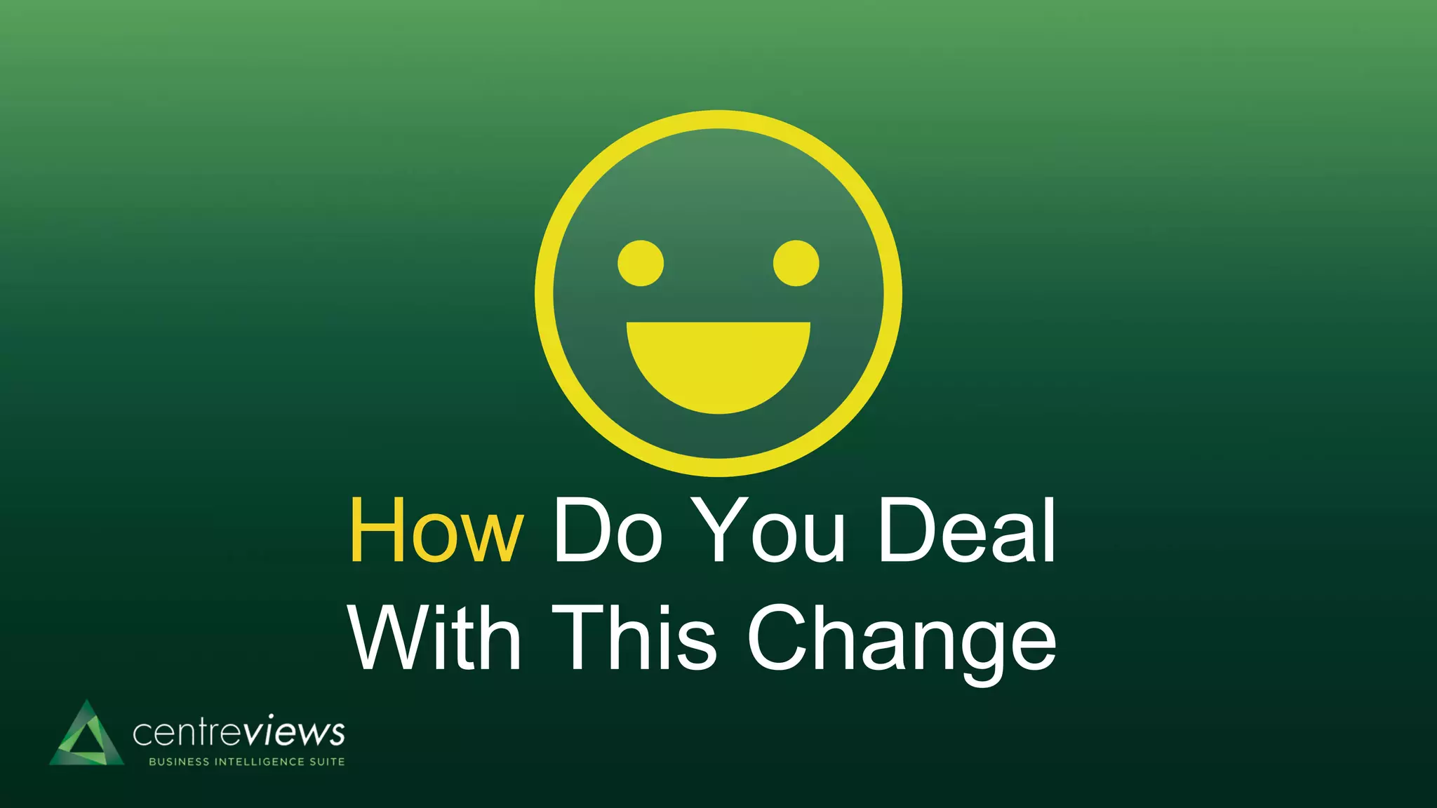 How Do You Deal
With This Change
 