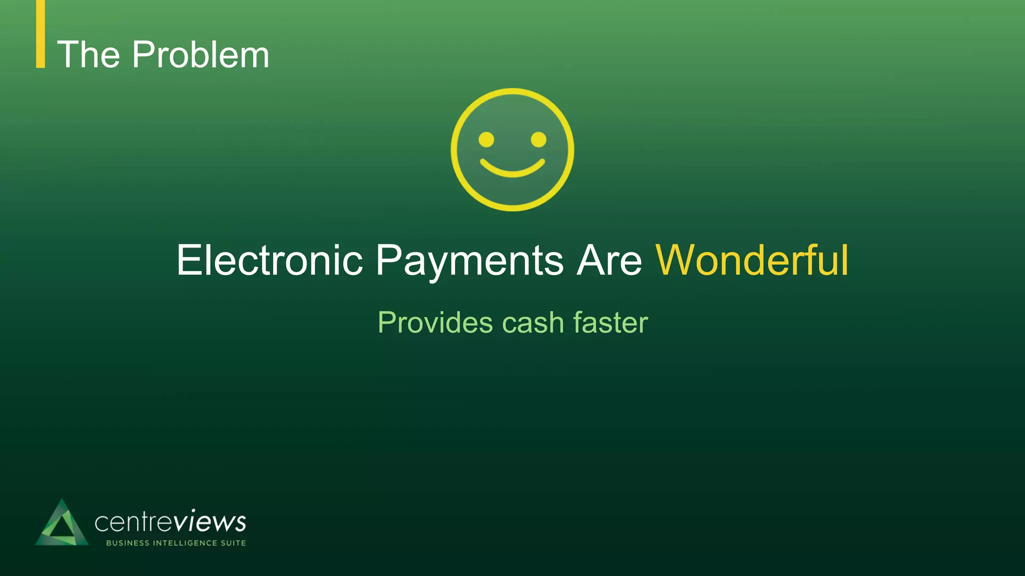 The Problem
Electronic Payments Are Wonderful
Provides cash faster
 