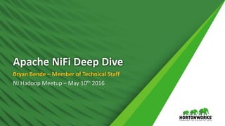 Apache NiFi Deep Dive
Bryan Bende – Member of Technical Staff
NJ Hadoop Meetup – May 10th 2016
 