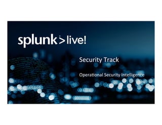 Security	Track	
	
Opera/onal	Security	Intelligence	
 