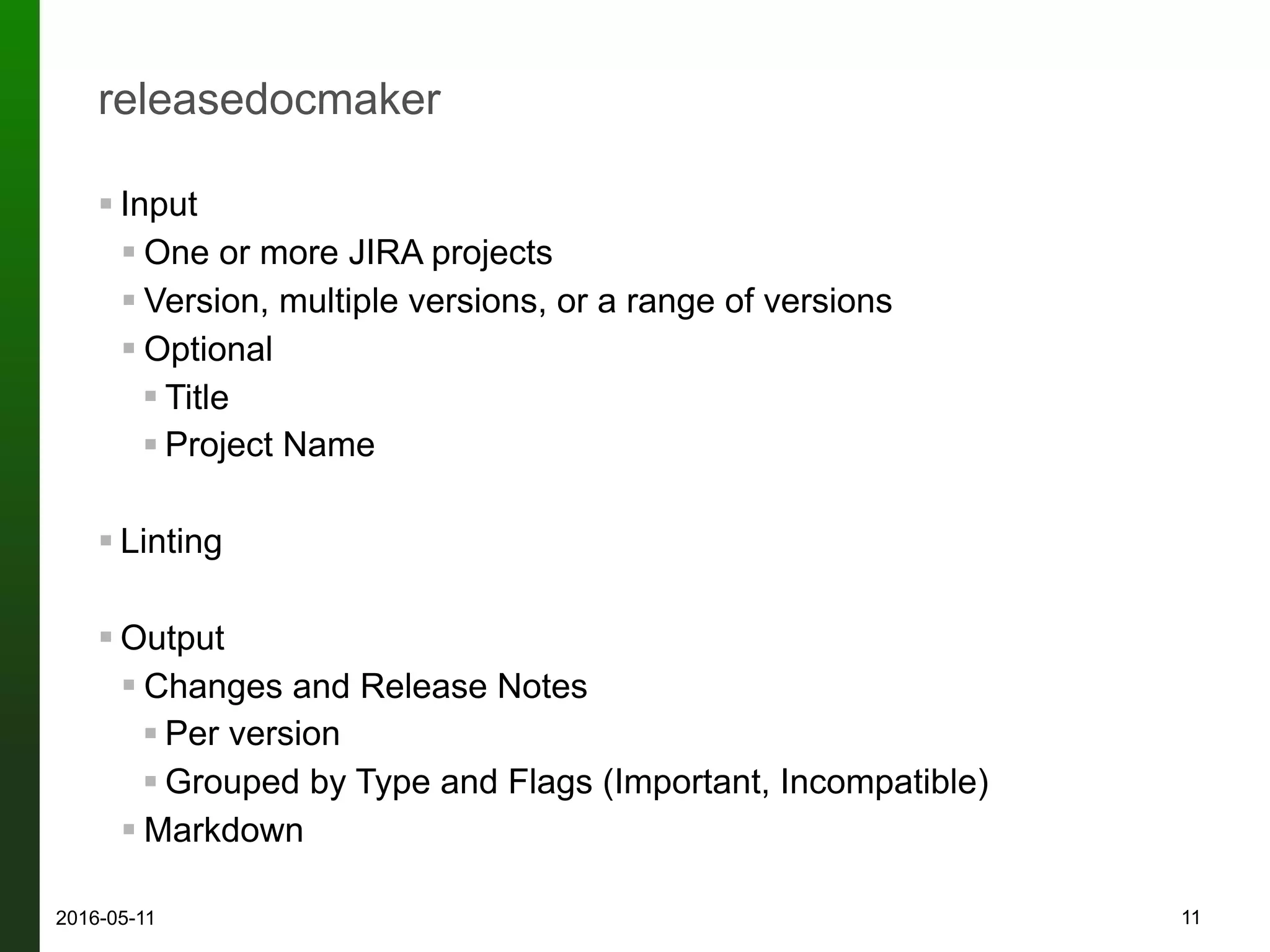 releasedocmaker
! Input
! One or more JIRA projects
! Version, multiple versions, or a range of versions
! Optional
! Title
! Project Name
! Linting
! Output
! Changes and Release Notes
! Per version
! Grouped by Type and Flags (Important, Incompatible)
! Markdown
112016-05-12
 