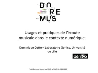Projet Doremus financé par l’ANR ref:ANR-14-CE24-0020
Usages et pratiques de l’écoute
musicale dans le contexte numérique.
Dominique Cotte – Laboratoire Geriico, Université
de Lille
 