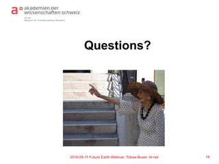 td-net
Network for Transdisciplinary Research
Questions?
142016-05-11 Future Earth Webinar, Tobias Buser, td-net
 