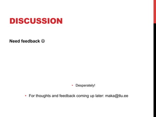 DISCUSSION
Need feedback J
•  Desperately!
•  For thoughts and feedback coming up later: maka@tlu.ee
 