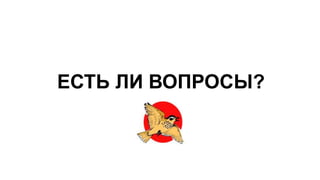 ЕСТЬ ЛИ ВОПРОСЫ?
 