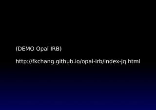 (DEMO Opal IRB)
http://fkchang.github.io/opal-irb/index-jq.html
 
