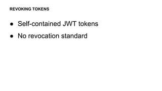 ● Self-contained JWT tokens
● No revocation standard
REVOKING TOKENS
 