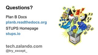 Questions?
Plan B Docs
planb.readthedocs.org
STUPS Homepage
stups.io
tech.zalando.com
@try_except_
 