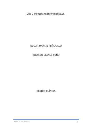 PEÑA, E. & LLANES, R. 1
VIH y RIESGO CARDIOVASCULAR.
EDGAR MARTÍN PEÑA GALO
RICARDO LLANES LUÑO
SESIÓN CLÍNICA
 
