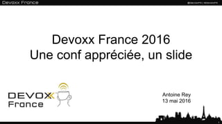 1
Devoxx France 2016
Une conf appréciée, un slide
Antoine Rey
13 mai 2016
 