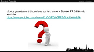 14
Vidéos librement disponibles sur le channel « Devoxx FR 2016 » de Youtube
https://www.youtube.com/channel/UCsVPQfo5RZErDL41LoWvk0A
 
