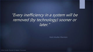 ©Mark Mueller-Eberstein & Adgetec Corporation
“Every inefficiency in a system will be
removed (by technology) sooner or
later.”
2
Mark Mueller-Eberstein
 