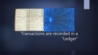 Transactions are recorded in a
“Ledger”
22
 