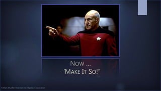 ©Mark Mueller-Eberstein & Adgetec Corporation
NOW …
“MAKE IT SO!”
 