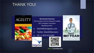 THANK YOU!
 MarkME@adgetec.com
 Twitter: MarkMEberstein
 US +1 855.423.4383
Mark Mueller-Eberstein
The Innovation Economy Research Institute
CEO of Adgetec Corporation
Bestselling Author
WeChat: MarkMEberstein
 