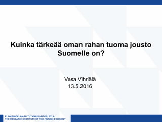 ELINKEINOELÄMÄN TUTKIMUSLAITOS, ETLA
THE RESEARCH INSTITUTE OF THE FINNISH ECONOMY
Kuinka tärkeää oman rahan tuoma jousto
Suomelle on?
Vesa Vihriälä
13.5.2016
 