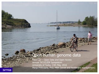 Open human genome data
Open up! – Open Data and Open Access
Annual TKT/CLIDP Symposium
University of Turku, 13th May, 2016
Marja Pirttivaara, PhD, MBA (social and healthcare management)
 
