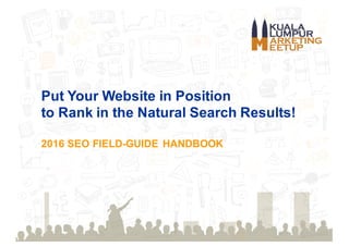 Put Your Website in Position
to Rank in the Natural Search Results!
2016 SEO FIELD-GUIDE HANDBOOK
 