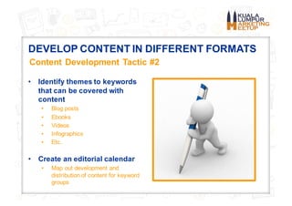 DEVELOP CONTENT IN DIFFERENT FORMATS
• Identify themes to keywords
that can be covered with
content
• Blog posts
• Ebooks
...