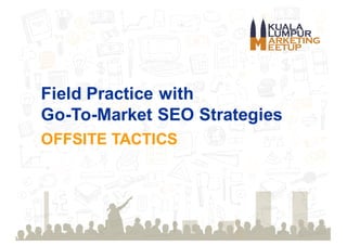Field Practice with
Go-To-Market SEO Strategies
OFFSITE TACTICS
 