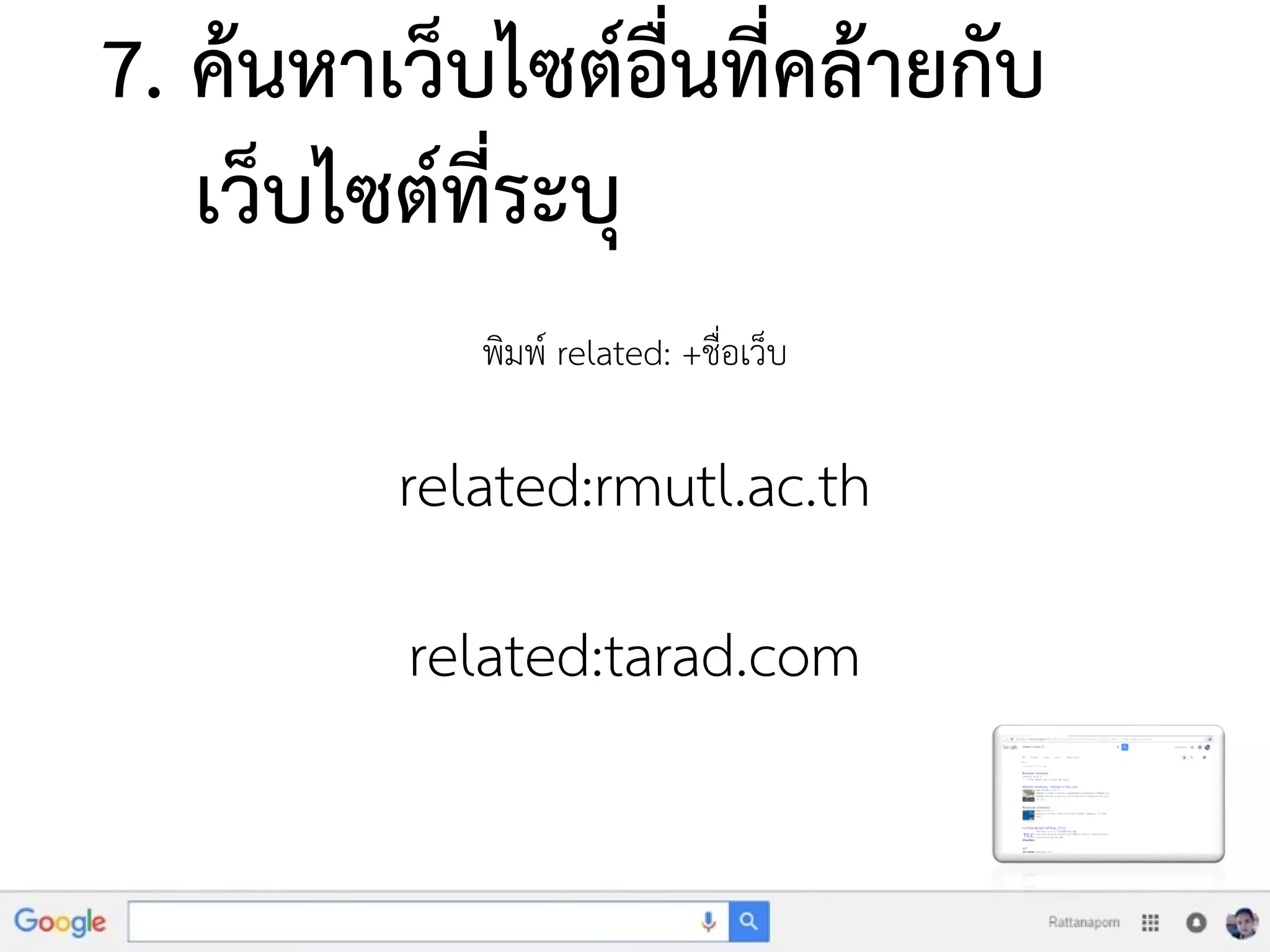 7. ค้นหาเว็บไซต์อื่นที่คล้ายกับ
เว็บไซต์ที่ระบุ
พิมพ์ related: +ชื่อเว็บ
related:rmutl.ac.th
related:tarad.com
 